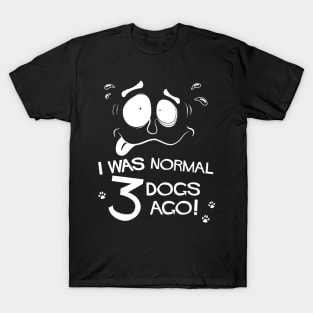 Funny Pet Lovers I Was Normal Three Dogs Ago T-Shirt